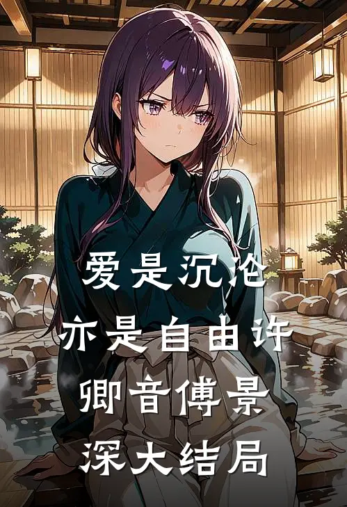 爱是沉沦，亦是自由许卿音傅景深大结局