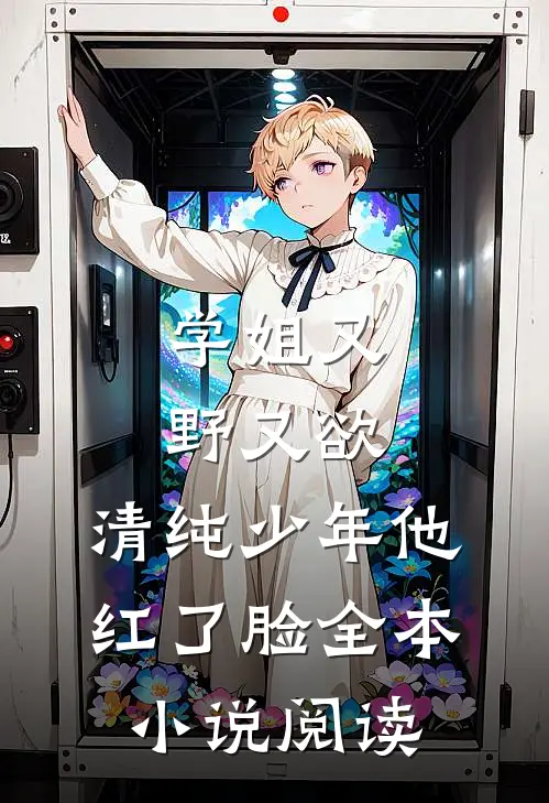 学姐又野又欲，清纯少年他红了脸全本小说阅读