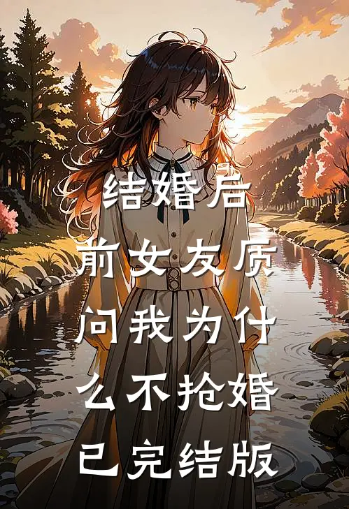 结婚后，前女友质问我为什么不抢婚已完结版