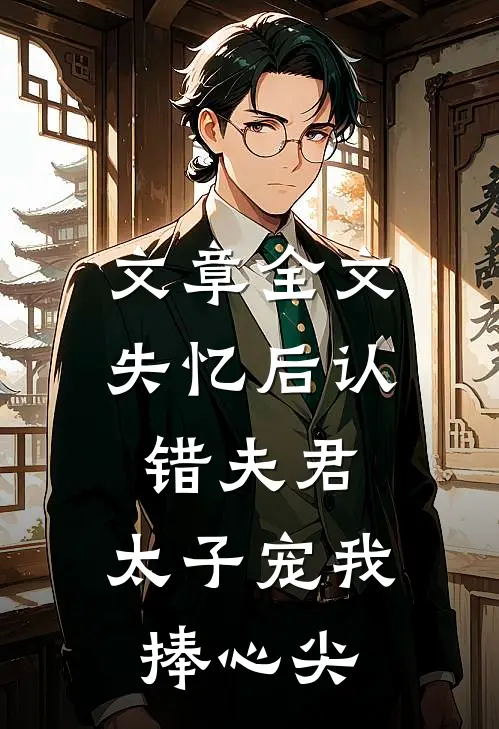 文章全文失忆后认错夫君，太子宠我捧心尖