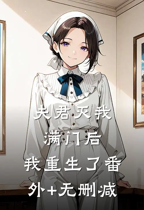 夫君灭我满门后，我重生了番外+无删减