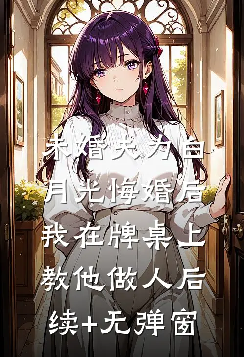 未婚夫为白月光悔婚后，我在牌桌上教他做人后续+无弹窗