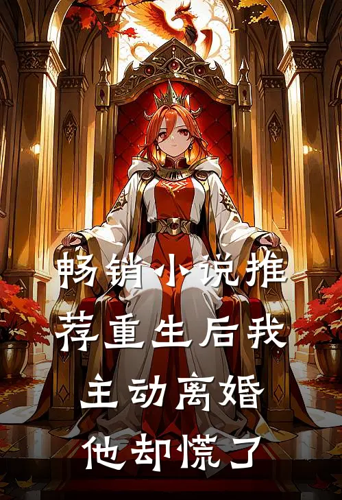 畅销小说推荐重生后我主动离婚，他却慌了