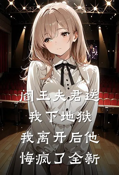 阎王夫君送我下地狱，我离开后他悔疯了全新