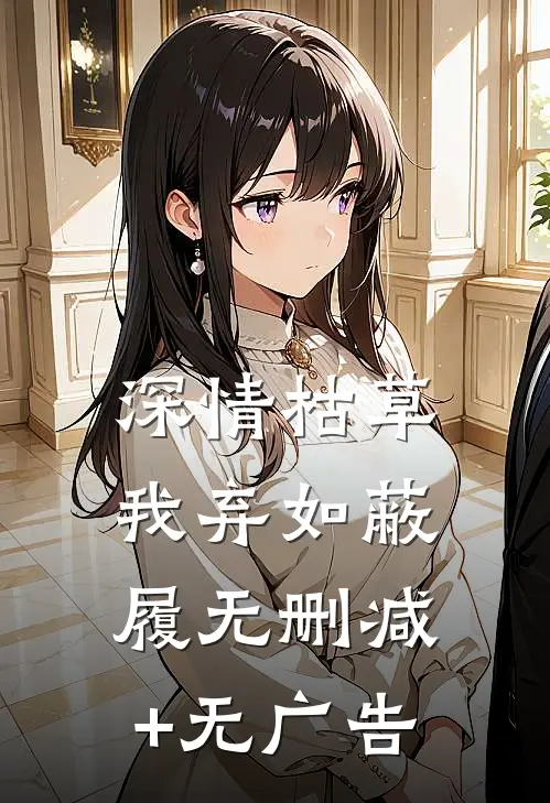 深情枯草，我弃如蔽履无删减+无广告