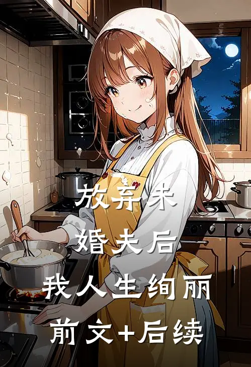 放弃未婚夫后，我人生绚丽前文+后续