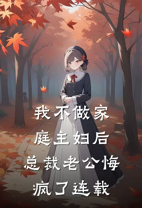 我不做家庭主妇后，总裁老公悔疯了连载