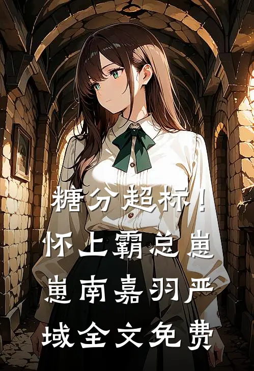 糖分超标！怀上霸总崽崽南嘉羽严域全文免费