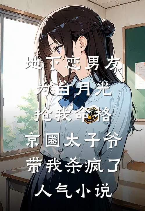 地下恋男友为白月光抢我命格，京圈太子爷带我杀疯了人气小说