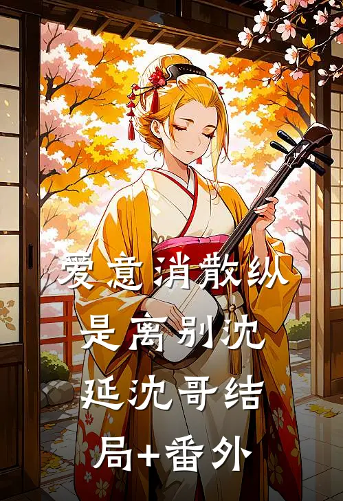 爱意消散纵是离别沈延沈哥结局+番外