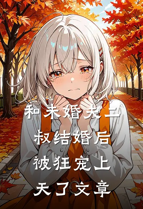 和未婚夫二叔结婚后，被狂宠上天了文章