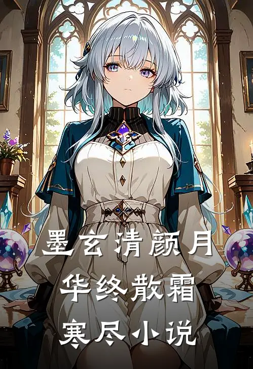 墨玄清颜月华终散霜寒尽小说