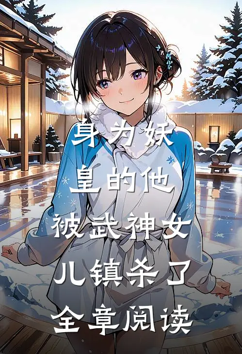 身为妖皇的他，被武神女儿镇杀了全章阅读