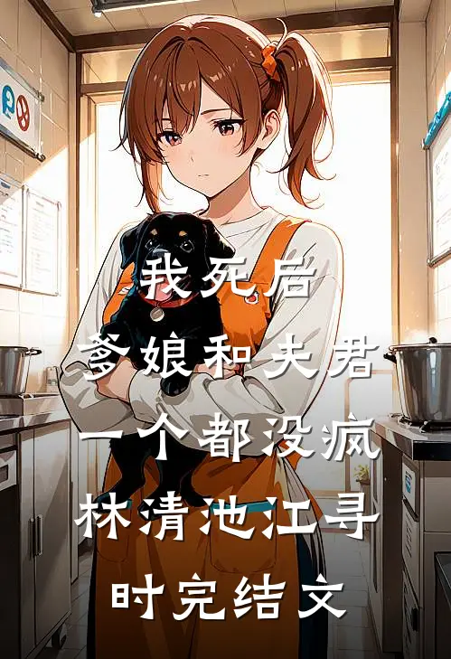 我死后，爹娘和夫君一个都没疯林清池江寻时完结文