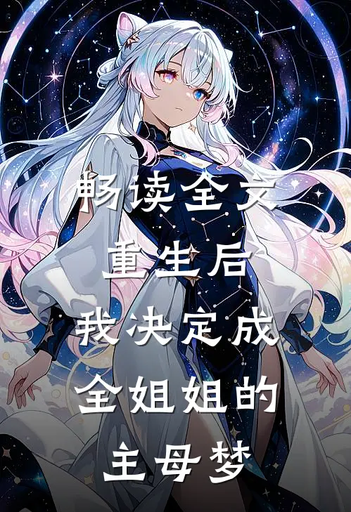 畅读全文重生后，我决定成全姐姐的主母梦