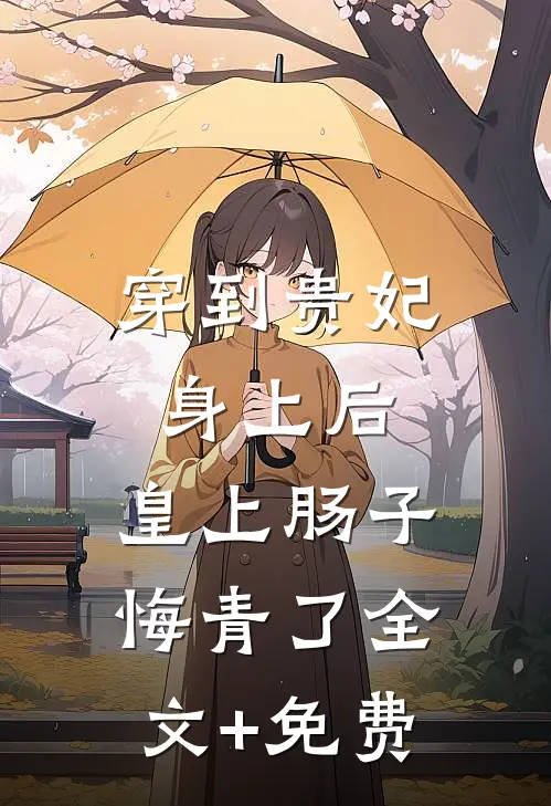 穿到贵妃身上后，皇上肠子悔青了全文+免费