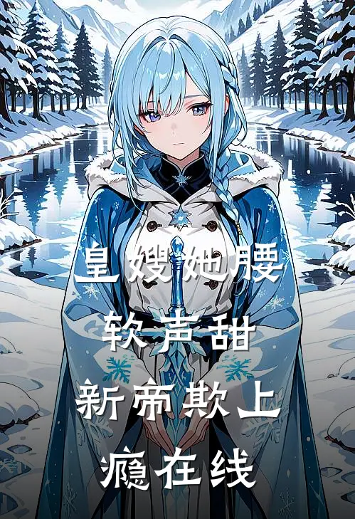 皇嫂她腰软声甜，新帝欺上瘾在线