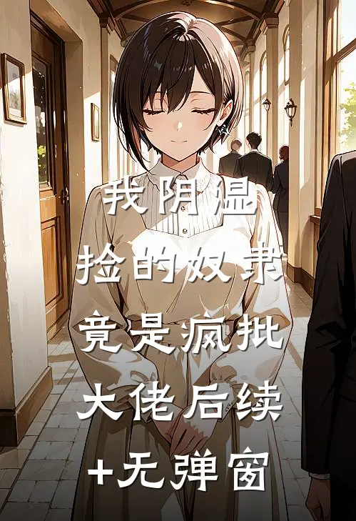 我阴湿，捡的奴隶竟是疯批大佬后续+无弹窗