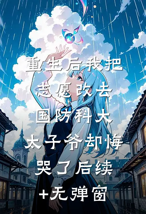 重生后我把志愿改去国防科大，太子爷却悔哭了后续+无弹窗