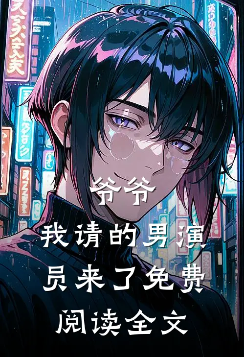 爷爷,我请的男演员来了免费阅读全文