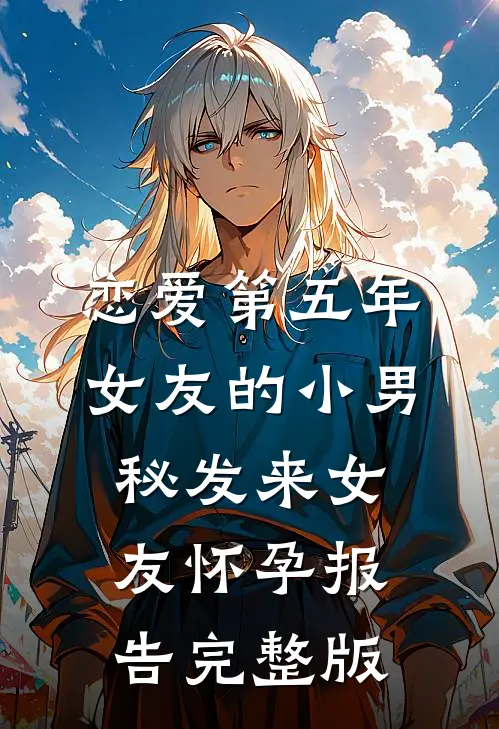 恋爱第五年，女友的小男秘发来女友怀孕报告完整版