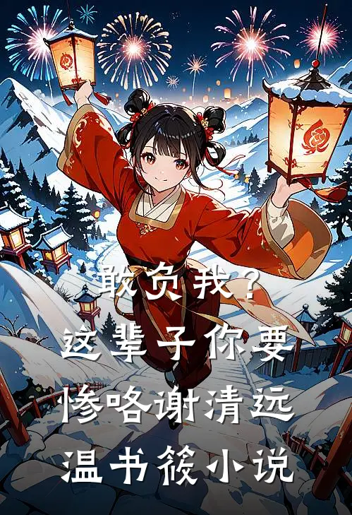 敢负我？这辈子你要惨咯谢清远温书筱小说