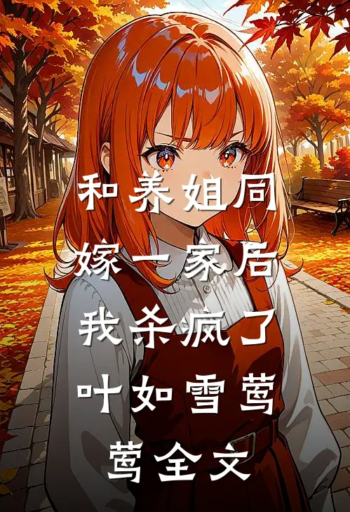 和养姐同嫁一家后，我杀疯了叶如雪莺莺全文