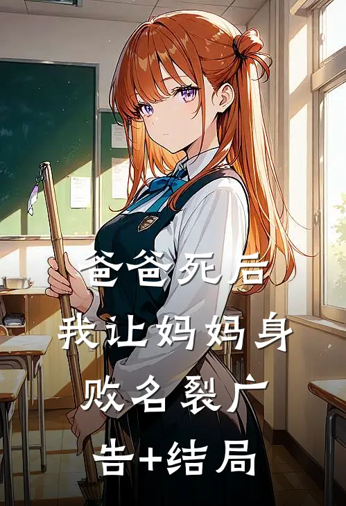 爸爸死后，我让妈妈身败名裂广告+结局