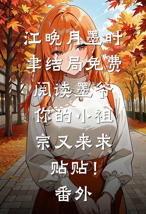 江晚月墨时聿结局免费阅读墨爷，你的小祖宗又来求贴贴！番外