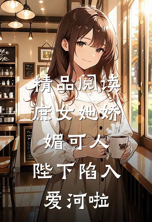 精品阅读庶女她娇媚可人，陛下陷入爱河啦