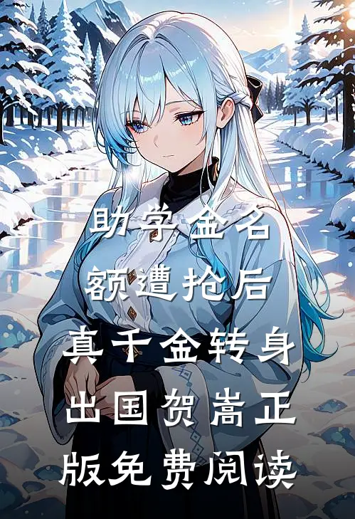 助学金名额遭抢后，真千金转身出国贺嵩正版免费阅读