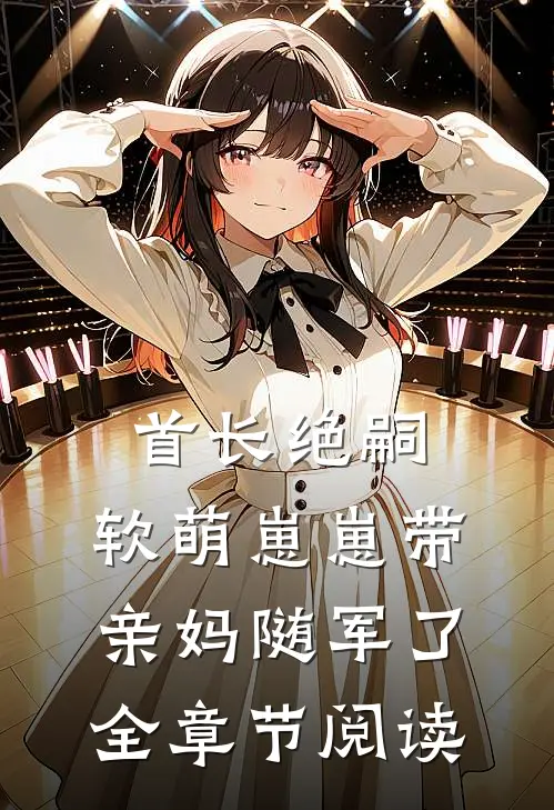 首长绝嗣，软萌崽崽带亲妈随军了全章节阅读