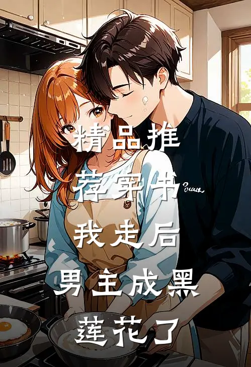 精品推荐穿书：我走后，男主成黑莲花了