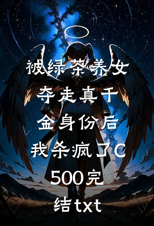 被绿茶养女夺走真千金身份后，我杀疯了C500完结txt