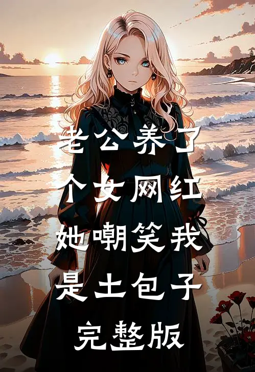 老公养了个女网红，她嘲笑我是土包子完整版