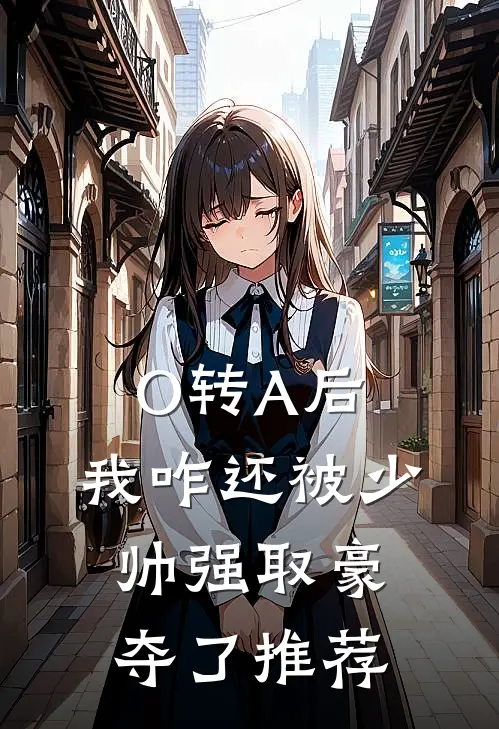 O转A后，我咋还被少帅强取豪夺了推荐