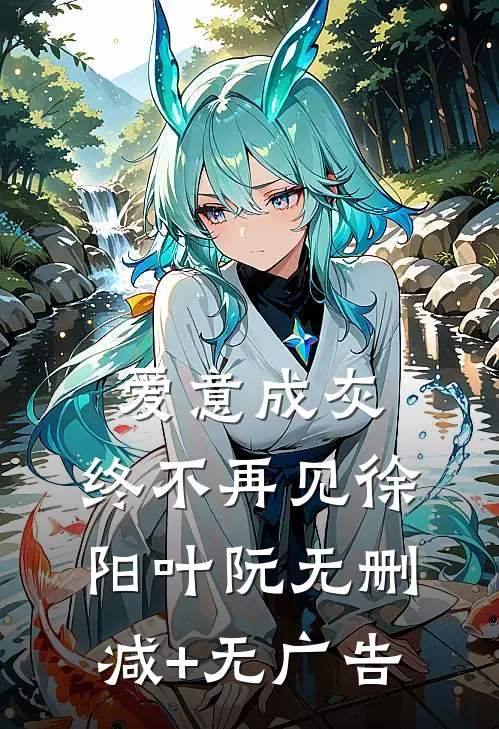 爱意成灰，终不再见徐阳叶阮无删减+无广告