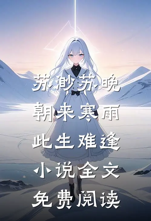 苏渺苏晚朝来寒雨，此生难逢小说全文免费阅读