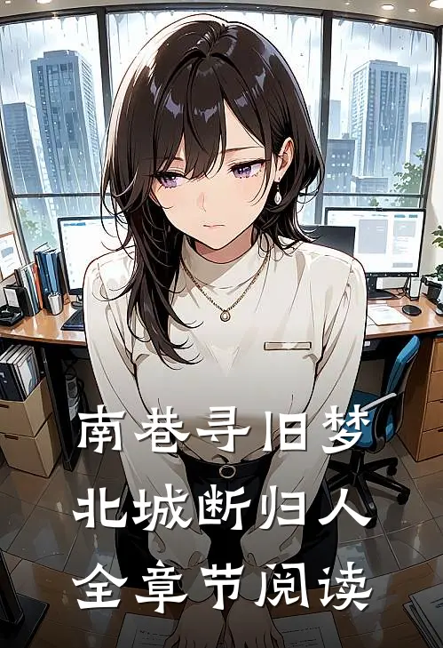 南巷寻旧梦，北城断归人全章节阅读
