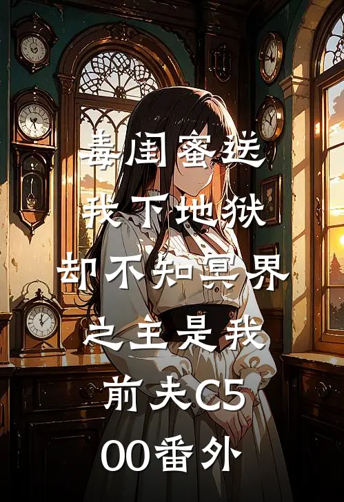 毒闺蜜送我下地狱，却不知冥界之主是我前夫C500番外