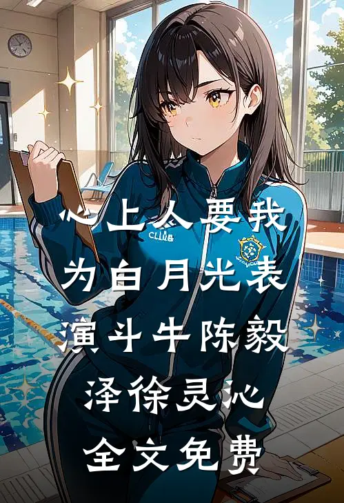 心上人要我为白月光表演斗牛陈毅泽徐灵沁全文免费