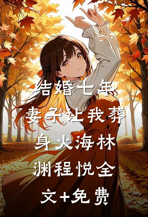 结婚七年，妻子让我葬身火海林渊程悦全文+免费