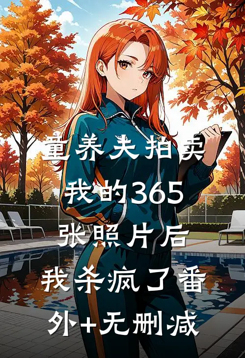童养夫拍卖我的365张照片后，我杀疯了番外+无删减