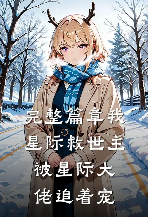 完整篇章我，星际救世主，被星际大佬追着宠