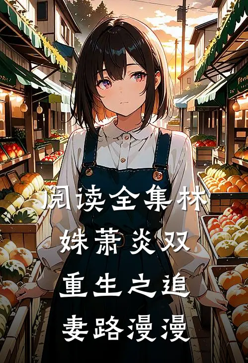 阅读全集林姝萧炎双重生之追妻路漫漫