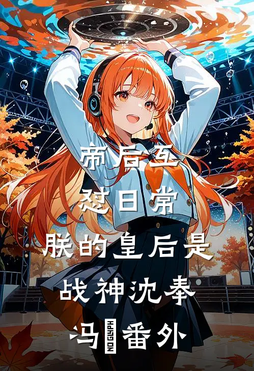 帝后互怼日常：朕的皇后是战神沈奉冯婞 番外