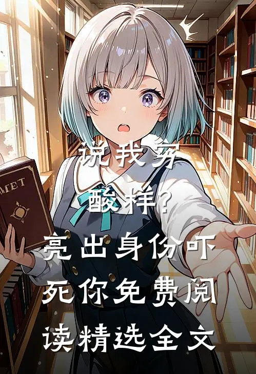 说我穷酸样?亮出身份吓死你免费阅读精选全文