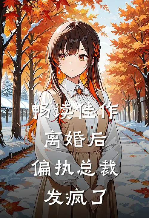 畅读佳作离婚后，偏执总裁发疯了