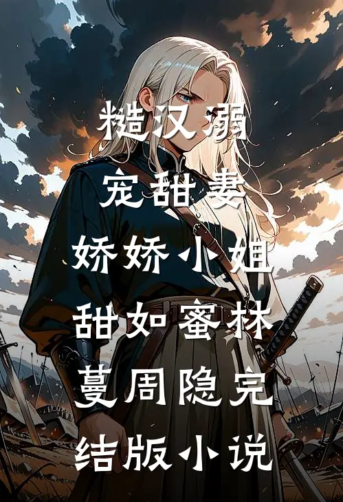 糙汉溺宠甜妻，娇娇小姐甜如蜜林蔓周隐完结版小说