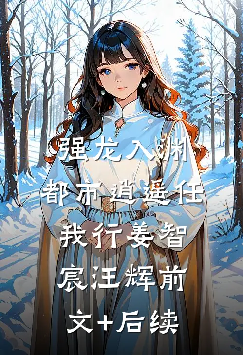强龙入渊，都市逍遥任我行姜智宸汪辉前文+后续